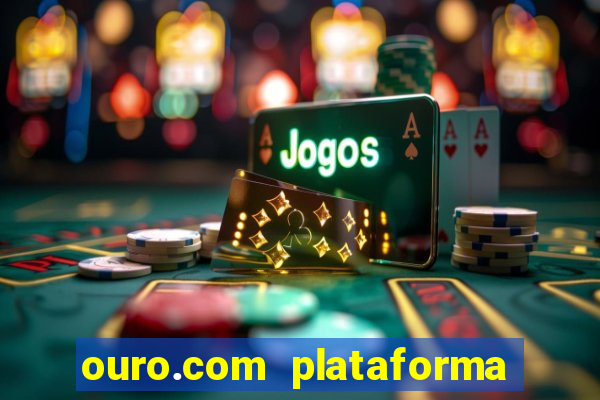 ouro.com plataforma de jogos